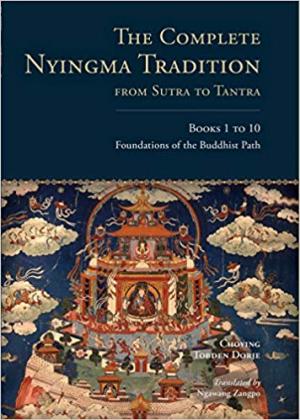 The Complete Nyingma Tradition from Sutra to Tantra: Foundations of the Buddhist Path